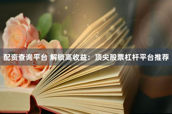配資查詢(xún)平臺(tái) 解鎖高收益：頂尖股票杠桿平臺(tái)推薦