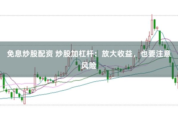 免息炒股配資 炒股加杠桿：放大收益，也要注意風(fēng)險(xiǎn)