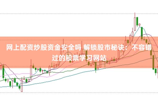 網(wǎng)上配資炒股資金安全嗎 解鎖股市秘訣：不容錯過的股票學習網(wǎng)站