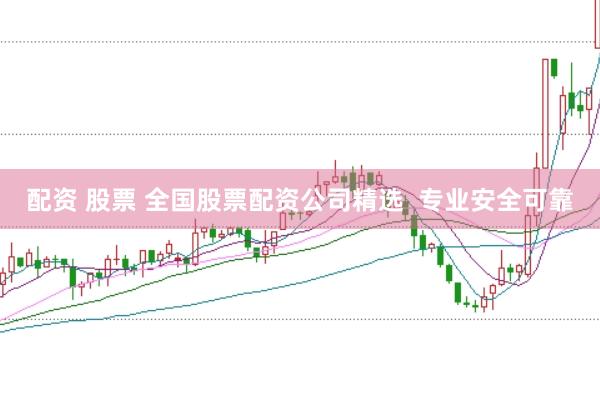 配資 股票 全國股票配資公司精選  專業(yè)安全可靠