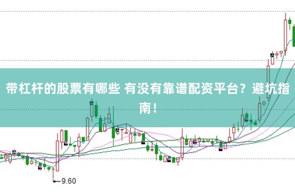 帶杠桿的股票有哪些 有沒(méi)有靠譜配資平臺(tái)？避坑指南！