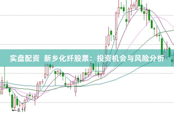 實(shí)盤配資  新鄉(xiāng)化纖股票：投資機(jī)會(huì)與風(fēng)險(xiǎn)分析